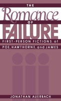 The Romance of Failure: First-Person Fictions of Poe, Hawthorne, and James 019505721X Book Cover