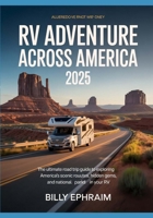 RV Adventure Across America 2025: The Ultimate Road Trip Guide to Exploring America’s Scenic Routes, Hidden Gems, and National Parks in Your RV B0F9VM6K8H Book Cover