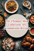 The Ultimate Meal Collection: 103 Scrumptious Recipes B0CHDDMNZ7 Book Cover