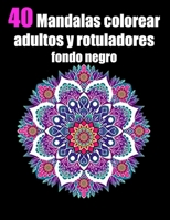 40 mandalas colorear adultos y rotuladores fondo negro: mandalas colorear adultos y rotuladores, faciles mandala flores para colorear grande ... Navidad acción de gracias B08BDVN1XB Book Cover