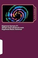 Hypnose Lernen 01 Skript Und Lehrbuch Zum Hypnose Basis Seminar: Hypnose Lernen Ohne Vorkenntnisse. Alle Inhalte Einer Hypnose Basis Ausbildung Schriftlich Mit Mustertexten 1499669038 Book Cover