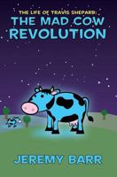 The Mad Cow Revolution (The Life of Travis Shepard) (Volume 1) 1986132587 Book Cover