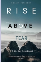 Rise above fear: Choosing faith in a fear-filled world B08JLHQKX3 Book Cover