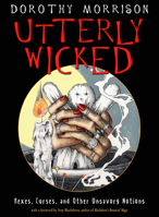 Utterly Wicked: Curses, Hexes, and Other Unsavory Notions 1578636965 Book Cover