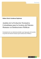 Analisis de la Evolución Normativa Colombiana para la Gestion del Talento Humano en Instituciones Públicas: Formulación de un subsistema Jurídico que ... para Instituciones Públicas 3656102112 Book Cover