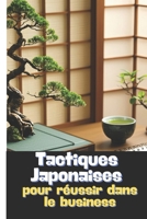 TACTIQUES JAPONAISES POUR RÉUSSIR DANS LE BUSINESS: et booster votre entreprise (French Edition) B0DS9HP52X Book Cover