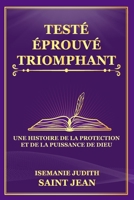 TESTÉ, ÉPROUVÉ, ET TRIOMPHANT: Une Histoire de la Protection et de la Puissance de Dieu (Témoignages Étonnants) (French Edition) B0FHPR2CZ4 Book Cover