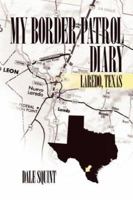 My Border Patrol Diary: Laredo, Texas 1434325059 Book Cover