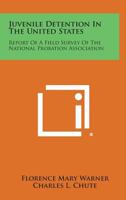 Juvenile Detention in the United States: Report of a Field Survey of the National Probation Association 1258542676 Book Cover