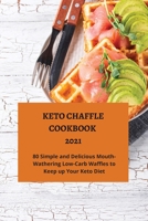 Keto Chaffle Cookbook 2021: 80 Simple and Mouth-Watering Low-Carb Waffles to Keep up Your Keto Diet 1803256435 Book Cover
