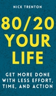 80/20 Your Life: Get More Done with Less Effort, Time, and Action 1647432103 Book Cover