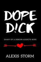 Dope D!ck: Diary Of A Heroin Addicts Wife B0C9SFXK9C Book Cover