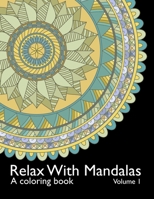 Relax With Mandalas: A Coloring Book - Volume 1 B0922BJG98 Book Cover