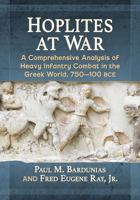 Hoplites at War: A Comprehensive Analysis of Heavy Infantry Combat in the Greek World, 750-100 bce 1476666024 Book Cover