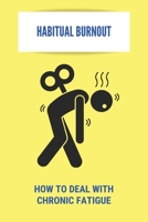 Habitual Burnout: How To Deal With Chronic Fatigue: How Do I Deal With Chronic Fatigue B0915MBLGL Book Cover