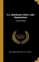 C.L. Matthaey's Stein- Oder Dammsetzer: Zweite Auflage 1018793593 Book Cover