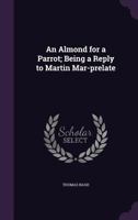 An Almond For A Parrot: Being A Reply To Martin Mar-Prelate 1436767954 Book Cover