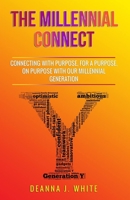 The Millennial Connect: Connecting With Purpose, For a Purpose, On Purpose With Our Millennial Generation B086VHF6QL Book Cover