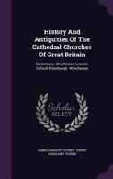 History and Antiquities of the Cathedral Churches of Great Britain: Canterbury. Chichester. Lincoln. Oxford. Peterburgh. Winchester 1348121114 Book Cover
