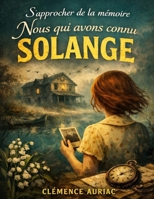 S’approcher de la mémoire de Nous qui avons connu Solange: Explorer les liens du passé et de l’absence, affronter les traces laissées par celles qui ... vraiment se souvenir (French Edition) B0GWYL3873 Book Cover