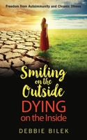 Smiling on the Outside Dying on the Inside : Freedom from Autoimmunity and Chronic Illness 1647462401 Book Cover