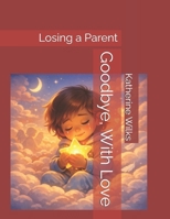 Goodbye, With Love: Losing a Parent B0GHR16CY6 Book Cover