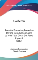 Calder�n: Poemita Dram�tico; Precedido de Una Introducci�n Sobre La Vida Y Las Obras del Poeta Espa�ol (Classic Reprint) 1148378898 Book Cover