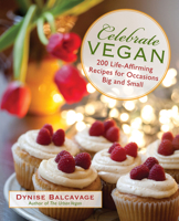 Celebrate Vegan: 200 Life-Affirming Recipes for Occasions Big and Small 0762770678 Book Cover