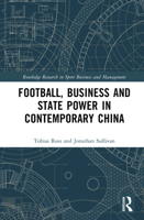 Football, Business and State Power in Contemporary China (Routledge Research in Sport Business and Management) 1041211627 Book Cover