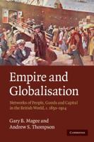 Empire and Globalisation: Networks of People, Goods and Capital in the British World, C.1850 - 1914 0521699584 Book Cover