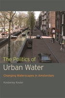 The Politics of Urban Water: Changing Waterscapes in Amsterdam 0820347949 Book Cover