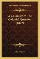 A Colonist On The Colonial Question 1164520458 Book Cover