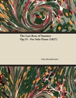 The Last Rose of Summer Op.15 - For Solo Piano (1827) 1446515575 Book Cover