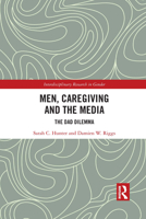 Men, Caregiving and the Media: The Dad Dilemma 1032083751 Book Cover