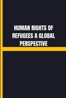 Human rights of refugees a global perspective 1805259598 Book Cover