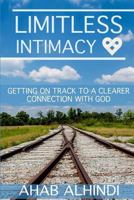 Limitless Intimacy: Gettting On Track To A Clearer Connection With God 1517151260 Book Cover