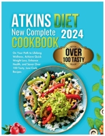 Atkins Diet New Complete Cookbook 2024: On Your Path to Lifelong Wellness, Achieve Quick Weight Loss, Enhance Health, and Savor Over 100 Tasty, Low-Carb Recipes B0CPTM6N4Y Book Cover