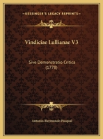 Vindiciae Lullianae V3: Sive Demonstratio Critica (1778) 1165808706 Book Cover
