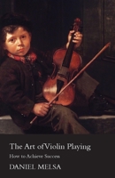 The Art of Violin Playing - How to Achieve Success 1447450906 Book Cover
