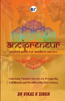 Ancipreneur: Ancient Paths for Modern Success: Unlocking Timeless Secrets for Prosperity, Fulfillment, and Wealth in the 21st Century: Ancient Paths for Modern Success: 9356489203 Book Cover
