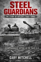 Steel Guardians: The Story of Hitler’s Tiger Tanks B0GPNK8VT9 Book Cover