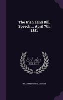 The Irish Land Bill, Speech ... April 7th, 1881... 1277413282 Book Cover