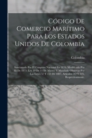 Código De Comercio Marítimo Para Los Estados Unidos De Colombia: Sancionado Por El Congreso Nacional En 1870, Modificado Por El De 1873 (Ley 10 De 11 ... 1O Y 325, Respectivamente. 1019023805 Book Cover