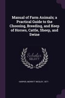 Manual of farm animals; a practical guide to the choosing, breeding, and keep of horses, cattle, sheep, and swine 1378076079 Book Cover