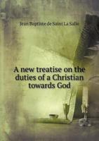 A new Treatise on the Duty of a Christian Towards God: Being an enl. and Improved Version of the Original Treatise 117843799X Book Cover