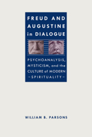 Freud and Augustine in Dialogue: Psychoanalysis, Mysticism, and the Culture of Modern Spirituality 0813934796 Book Cover