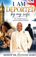 I Am Deported By My Wife: The Untold Stories Of African Families In Britain 1919059628 Book Cover