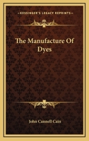 The Manufacture of Dyes 0548487413 Book Cover