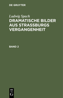 Ludwig Spach: Dramatische Bilder aus Straßburgs Vergangenheit. Band 2 3112354737 Book Cover