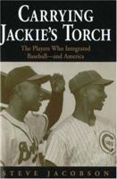 Carrying Jackie's Torch: The Players Who Integrated Baseball-and America 1556526393 Book Cover